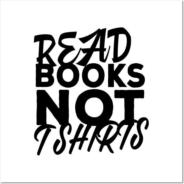 Read Books Not T Shirts Wall Art by shopbudgets